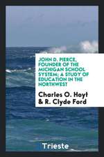 John D. Pierce, Founder of the Michigan School System; A Study of Education in the Northwest