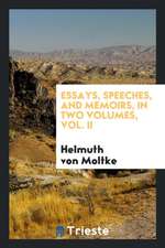 Essays, Speeches, and Memoirs of Field-Marshal Count Helmuth Von Moltke