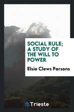 Social Rule; A Study of the Will to Power