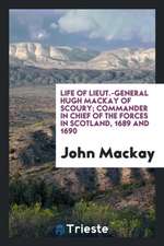 Life of Lieut.-General Hugh MacKay of Scoury; Commander in Chief of the Forces in Scotland, 1689 and 1690