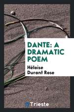 Dante: A Dramatic Poem