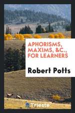 Aphorisms, Maxims, &c., for Learners