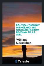 Political Thought in England: The Utilitarians from Bentham to J.S. Mill