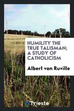 Humility the True Talisman; A Study of Catholicism