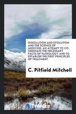 Dissolution and Evolution and the Science of Medicine: An Attempt to Co-Ordinate the Necessary Facts of Pathology and to Establish the First Principle