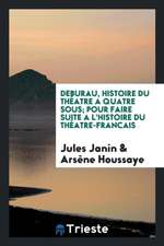 Deburau, Histoire Du Théatre a Quatre Sous; Pour Faire Suite a l'Histoire Du Théatre-Francais