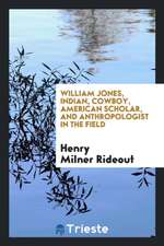 William Jones, Indian, Cowboy, American Scholar, and Anthropologist in the Field