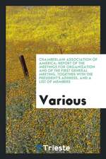 Chamberlain Association of America; Report of the Meetings for Organization and of the First General Meeting, Together with the President's Address, a