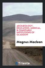 Archæology, Education, Medical, & Charitable Institutions of Glasgow