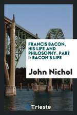 Francis Bacon, His Life and Philosophy. Part I: Bacon's Life