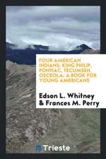 Four American Indians: King Philip, Pontiac, Tecumseh, Osceola; A Book for Young Americans