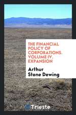 The Financial Policy of Corporations. Volume IV. Expansion