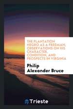 The Plantation Negro as a Freeman; Observations on His Character, Condition, and Prospects in Virginia