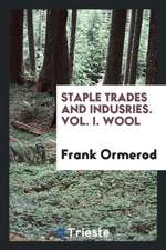 Staple Trades and Indusries. Vol. I. Wool