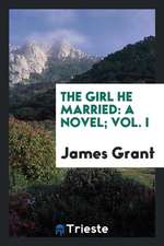 The Girl He Married: A Novel; Vol. I