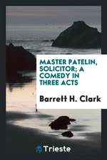 Master Patelin, Solicitor; A Comedy in Three Acts