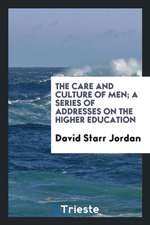 The Care and Culture of Men; A Series of Addresses on the Higher Education