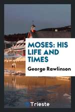 Moses: His Life and Times