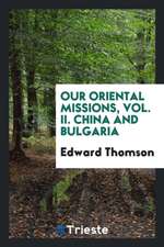 Our Oriental Missions, Vol. II. China and Bulgaria