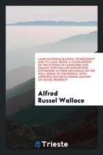 Land Nationalisation, Its Necessity and Its Aims; Being a Comparison of the System of Landlord and Tenant with That of Occupying Ownership in Their In