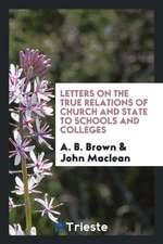 Letters on the True Relations of Church and State to Schools and Colleges