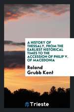 A History of Thessaly, from the Earliest Historical Times to the Accession of Philip V. of Macedonia