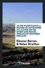 As the Water Flows; A Record of Adventures in a Canoe on the Rivers and Trouts Streams of Southern England