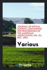 Journal of Social Science, Containing the Proceedings of the American Association, No. XL, Dec. 1902