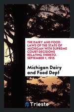 The Dairy and Food Laws of the State of Michigan with Supreme Court Decisions Relating Thereto. September 1, 1915