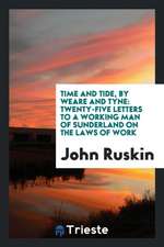 Time and Tide, by Weare and Tyne: Twenty-Five Letters to a Working Man of Sunderland on the Laws of Work