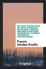 The Sling and the Stone; Or, What Is Christian Education? a Sermon, Preached in the Parish Churches of Mansfield Woodhouse, Nottingamshire