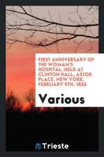 First Anniversary of the Woman's Hospital, Held at Clinton Hall, Astor Place, New York, February 9th, 1856