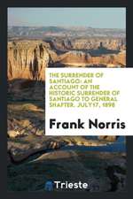 The Surrender of Santiago: An Account of the Historic Surrender of Santiago to General Shafter. July17, 1898