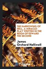 The Harrowing of Hell: A Miracle-Play Written in the Reign of Edward the ...