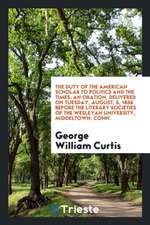 The Duty of the American Scholar to Politics and the Times: An Oration, Delivered on Tuesday, August, 5, 1856 Before the Literary Societies of the Wes