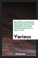 Brother Lawrence: The Practice of the Presence of God the Best Rule of a Holy Life