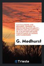 Calculations and Remarks, Tending to Prove the Practicability, Effects and Advantages of a Plan for the Rapid Conveyance of Goods and Passengers