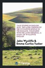 Yale Studies in English. XLIX. the Later Version of the Wycliffite Epistle to the Romans, Compared with the Latin Original; A Study of Wycliffite Engl