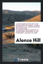A Discourse on the Life and Character of the Rev. Aaron Bancroft, D.D.: Senior Pastor of the Second Congregational Society in Worcester, Delivered at