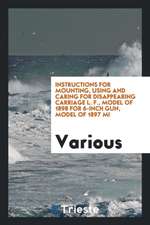 Instructions for Mounting, Using and Caring for Disappearing Carriage L. F., Model of 1898 for 6-Inch Gun, Model of 1897 Mi