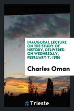 Inaugural Lecture on the Study of History, Delivered on Wednesday, February 7, 1906