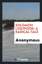 Solomon Logwood: A Radical Tale