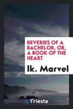 Reveries of a Bachelor, Or, a Book of the Heart