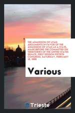 The Admission of Utah: Arguments in Favor of the Admission of Utah as a State, Made Before the Committee on Territories of the United States