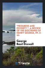 Progress and Poverty.: A Review of the Doctrines of Henry George, Pp. 3-44