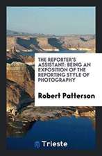 The Reporter's Assistant: Being an Exposition of the Reporting Style of Photography