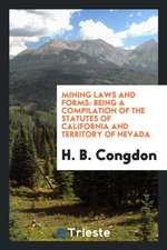 Mining Laws and Forms: Being a Compilation of the Statutes of California and Territory of Nevada