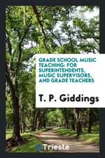 Grade School Music Teaching: For Superintendents, Music Supervisors, and Grade Teachers