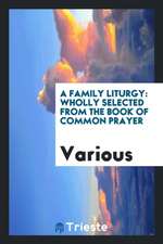 A Family Liturgy: Wholly Selected from the Book of Common Prayer