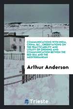 Communications with India, China, &c., Observations on the Practicability and Utility of Opening and Communication Betwen the Red Sea and the Mediterr